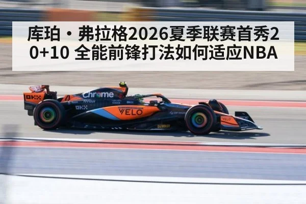 库珀·弗拉格2026夏季联赛首秀20+10 全能前锋打法如何适应NBA - j9 game