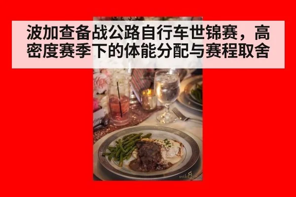 波加查备战公路自行车世锦赛，高密度赛季下的体能分配与赛程取舍 - j9 game