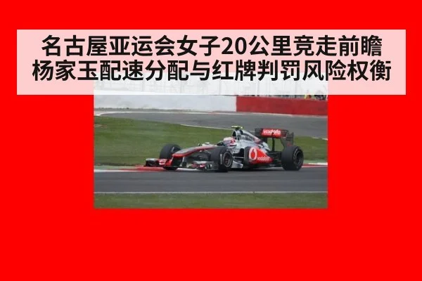 名古屋亚运会女子20公里竞走前瞻 杨家玉配速分配与红牌判罚风险权衡